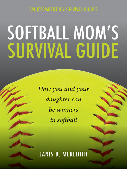 Title details for Softball Mom's Survival Guide: How you and your daughter can be winners in softball by Janis Meredith - Available